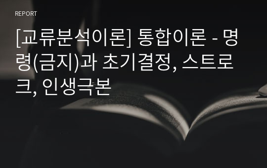 [교류분석이론] 통합이론 - 명령(금지)과 초기결정, 스트로크, 인생극본