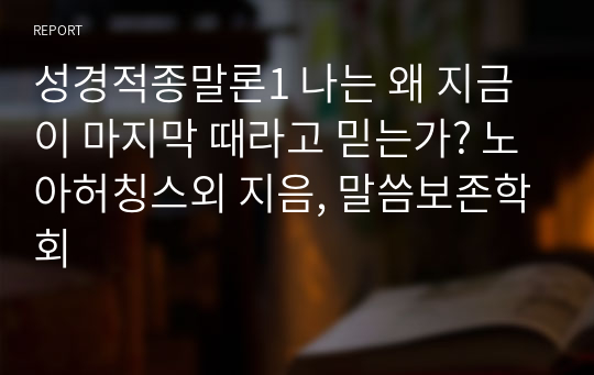 성경적종말론1 나는 왜 지금이 마지막 때라고 믿는가? 노아허칭스외 지음, 말씀보존학회