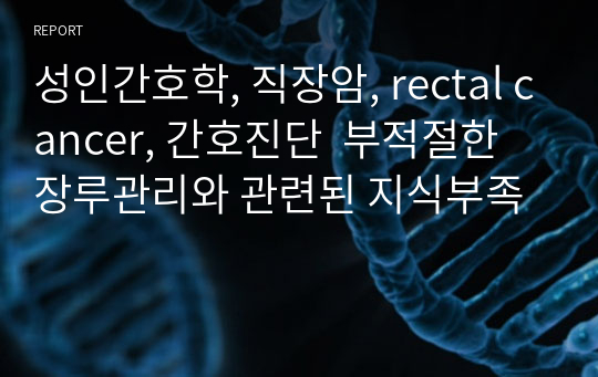 성인간호학, 직장암, rectal cancer, 간호진단  부적절한 장루관리와 관련된 지식부족