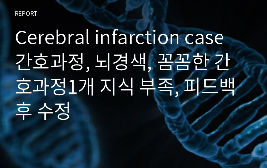 Cerebral infarction case 간호과정, 뇌경색, 꼼꼼한 간호과정1개 지식 부족, 피드백후 수정