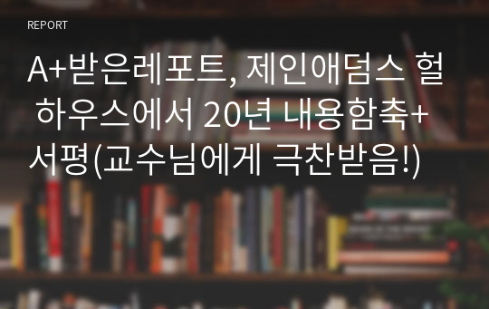 A+받은레포트, 제인애덤스 헐 하우스에서 20년 내용함축+서평(교수님에게 극찬받음!)