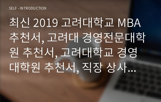 최신 2019 고려대학교 MBA 추천서, 고려대 경영전문대학원 추천서, 고려대학교 경영대학원 추천서, 직장 상사 추천서, 추천서 예시, 합격 추천서, 추천서 샘플, 합격자 추천서 예문, 회사 추천서, 입시 추천서, 레터