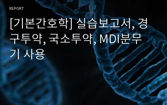 [기본간호학] 실습보고서, 경구투약, 국소투약, MDI분무기 사용