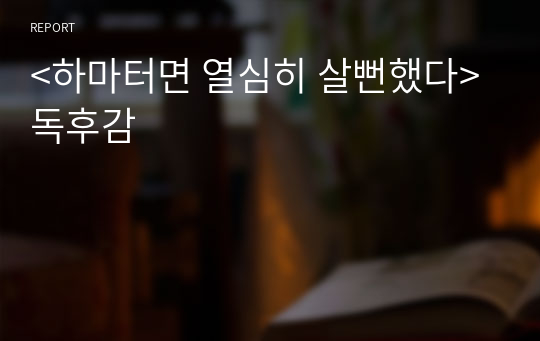 &lt;하마터면 열심히 살뻔했다&gt; 독후감