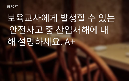 보육교사에게 발생할 수 있는 안전사고 중 산업재해에 대해 설명하세요. A+