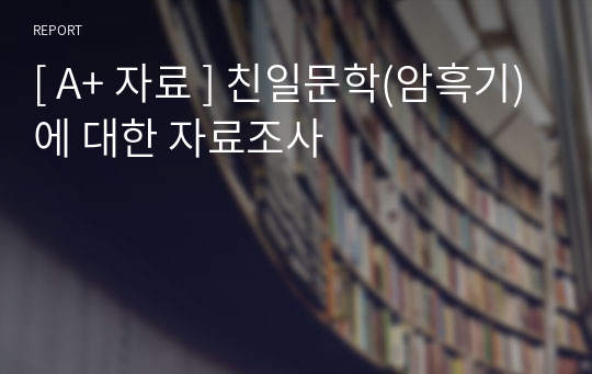 [ A+ 자료 ] 친일문학(암흑기)에 대한 자료조사