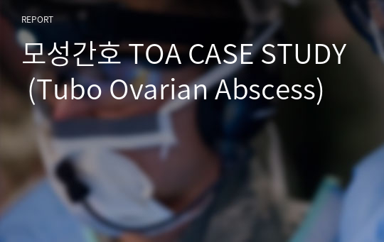 모성간호 TOA CASE STUDY (Tubo Ovarian Abscess)