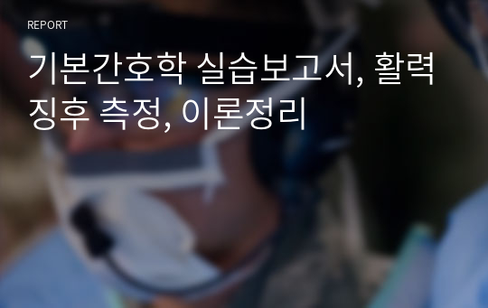 기본간호학 실습보고서, 활력징후 측정, 이론정리