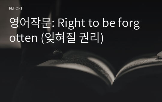 영어작문: Right to be forgotten (잊혀질 권리)