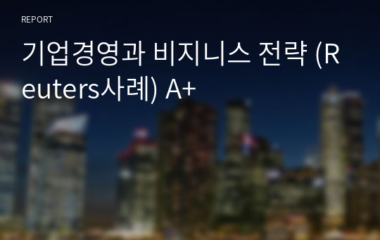 기업경영과 비지니스 전략 (Reuters사례) A+