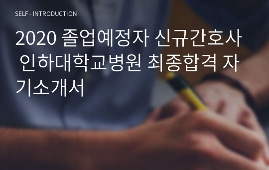 2020 졸업예정자 신규간호사 인하대학교병원 최종합격 자기소개서