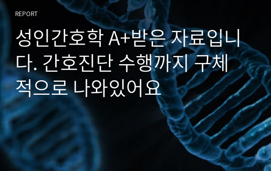 성인간호학 A+받은 자료입니다. 간호진단 수행까지 구체적으로 나와있어요