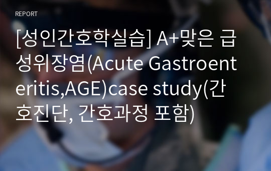 [성인간호학실습] A+맞은 급성위장염(Acute Gastroenteritis,AGE)case study(간호진단, 간호과정 포함)