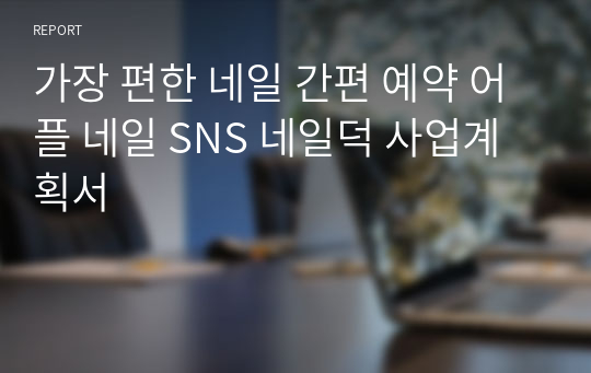 가장 편한 네일 간편 예약 어플 네일 SNS 네일덕 사업계획서