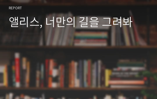 앨리스, 너만의 길을 그려봐