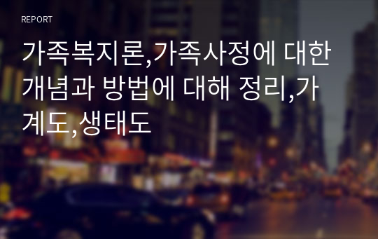 가족복지론,가족사정에 대한 개념과 방법에 대해 정리,가계도,생태도