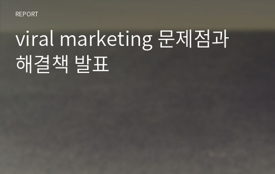 viral marketing 문제점과 해결책 발표