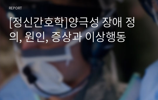 [정신간호학]양극성 장애 정의, 원인, 증상과 이상행동