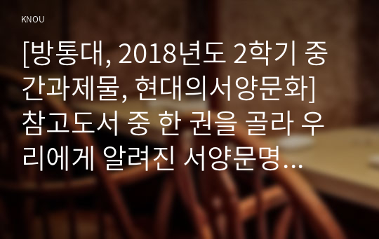 [방통대, 2018년도 2학기 중간과제물, 현대의서양문화] 참고도서 중 한 권을 골라 우리에게 알려진 서양문명의 타자로서의 이슬람이라는 이미지와 현실 속의 이슬람과 무슬림들의 삶이 어떻게 다른지를 중심으로 내용을 정리한 후, 현대 서양의 삶 속에 공존하는 다양한 문화를 인정하는 것이 왜 중요한지 자신의 생각을 담아서 적으시오