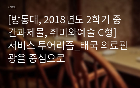 [방통대, 2018년도 2학기 중간과제물, 취미와예술 C형] 서비스 투어리즘_태국 의료관광을 중심으로