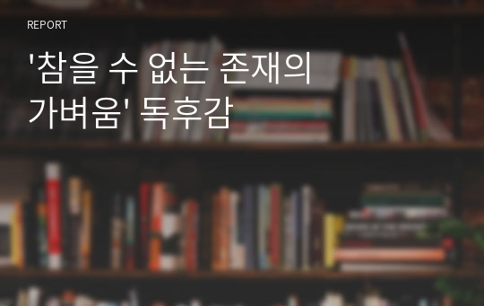 &#039;참을 수 없는 존재의 가벼움&#039; 독후감