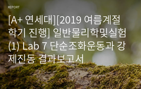 [A+ 연세대][2019 여름계절학기 진행] 일반물리학및실험(1) Lab 7 단순조화운동과 강제진동 결과보고서