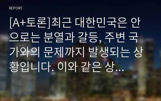 [A+토론]최근 대한민국은 안으로는 분열과 갈등, 주변 국가와의 문제까지 발생되는 상황입니다. 이와 같은 상황에서 국정을 운영하는 대통령이  갖추어야 되는 가장 우선적인 리더십은 무엇이라고 생각하는지 토론해보시기 바랍니다