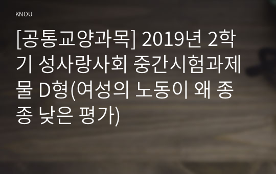 [공통교양과목] 2019년 2학기 성사랑사회 중간시험과제물 D형(여성의 노동이 왜 종종 낮은 평가)