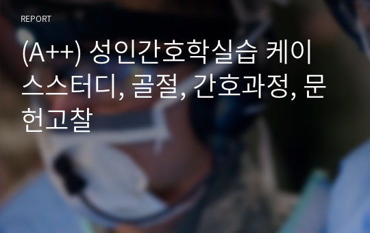 (A++) 성인간호학실습 케이스스터디, 골절, 간호과정, 문헌고찰