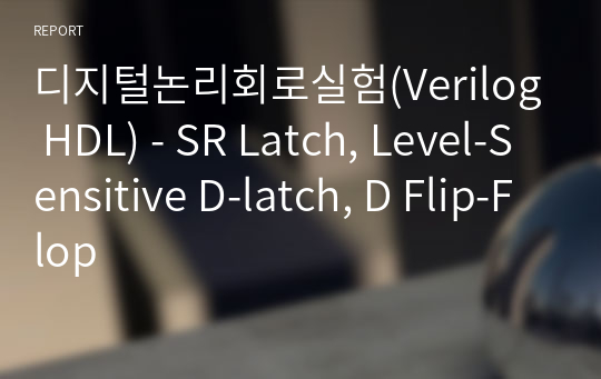 디지털논리회로실험(Verilog HDL) - SR Latch, Level-Sensitive D-latch, D Flip-Flop