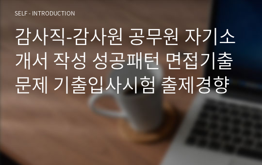 감사직-감사원 공무원 자기소개서 작성 성공패턴 면접기출문제 기출입사시험 출제경향