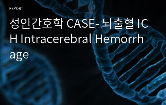 성인간호학 CASE- 뇌출혈 ICH Intracerebral Hemorrhage