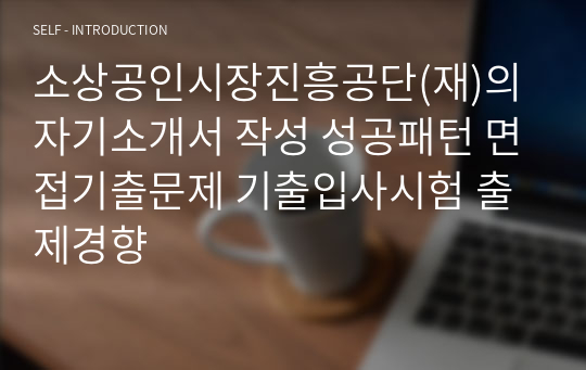 소상공인시장진흥공단(재)의 자기소개서 작성 성공패턴 면접기출문제 기출입사시험 출제경향