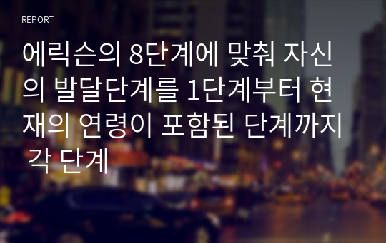 에릭슨의 8단계에 맞춰 자신의 발달단계를 1단계부터 현재의 연령이 포함된 단계까지 각 단계