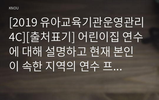 [2019 유아교육기관운영관리4C][출처표기] 어린이집 연수에 대해 설명하고 현재 본인이 속한 지역의 연수 프로그램을 조사하여 정리하시오(보육진흥원 및 사설기관 연수 등 조사하기)