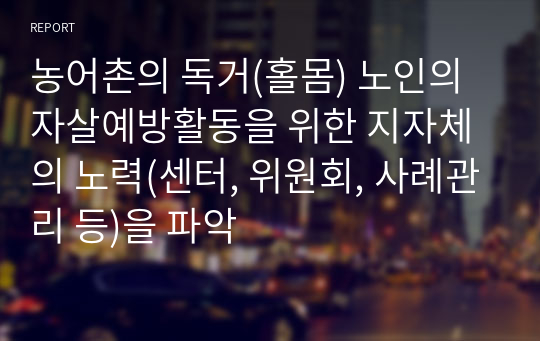 농어촌의 독거(홀몸) 노인의 자살예방활동을 위한 지자체의 노력(센터, 위원회, 사례관리 등)을 파악