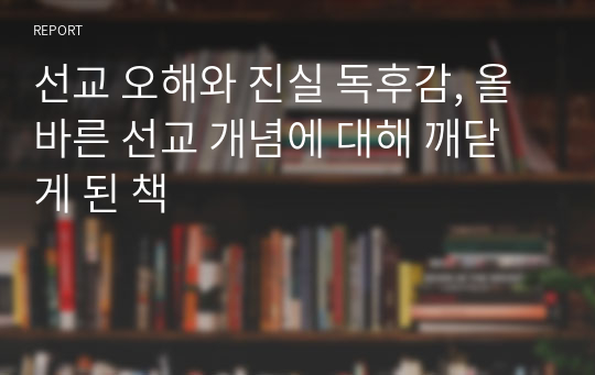 선교 오해와 진실 독후감, 올바른 선교 개념에 대해 깨닫게 된 책