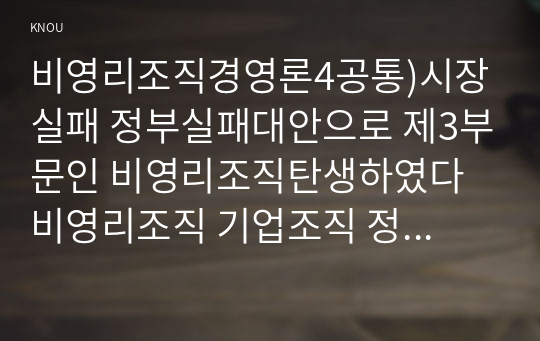 비영리조직경영론4공통)시장실패 정부실패대안으로 제3부문인 비영리조직탄생하였다 비영리조직 기업조직 정부조직 사회적 기업목적구조기능측면에서 비교설명하시오0k