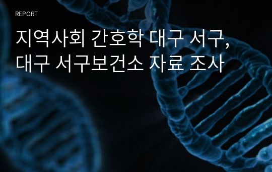 지역사회 간호학 대구 서구, 대구 서구보건소 자료 조사