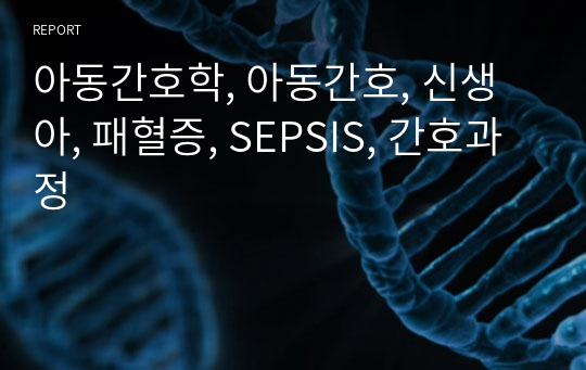 아동간호학, 아동간호, 신생아, 패혈증, SEPSIS, 간호과정