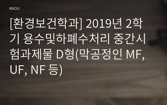 [환경보건학과] 2019년 2학기 용수및하폐수처리 중간시험과제물 D형(막공정인 MF, UF, NF 등)