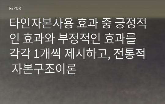 타인자본사용 효과 중 긍정적인 효과와 부정적인 효과를 각각 1개씩 제시하고, 전통적 자본구조이론