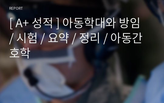 [ A+ 성적 ] 아동학대와 방임 / 시험 / 요약 / 정리 / 아동간호학