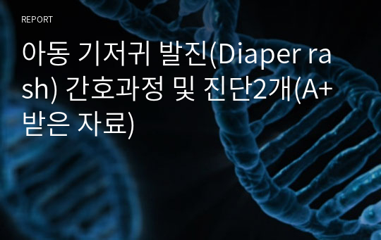 아동 기저귀 발진(Diaper rash) 간호과정 및 진단2개(A+받은 자료)