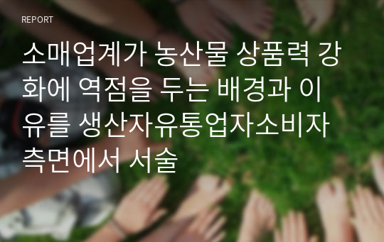 소매업계가 농산물 상품력 강화에 역점을 두는 배경과 이유를 생산자유통업자소비자 측면에서 서술