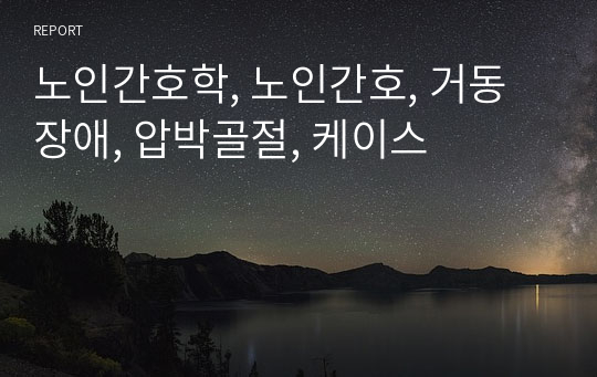 간호케이스, 만성통증, 무력감, 기억장애, 수면양상장애, 낙상의 위험, 노인간호학, 노인간호, 거동장애, 압박골절, 케이스