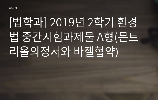 [법학과] 2019년 2학기 환경법 중간시험과제물 A형(몬트리올의정서와 바젤협약)