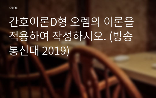 간호이론D형 오렘의 이론을 적용하여 작성하시오. (방송통신대 2019)