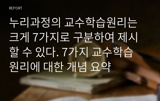 누리과정의 교수학습원리는 크게 7가지로 구분하여 제시할 수 있다. 7가지 교수학습원리에 대한 개념 요약