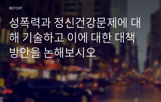 성폭력과 정신건강문제에 대해 기술하고 이에 대한 대책방안을 논해보시오